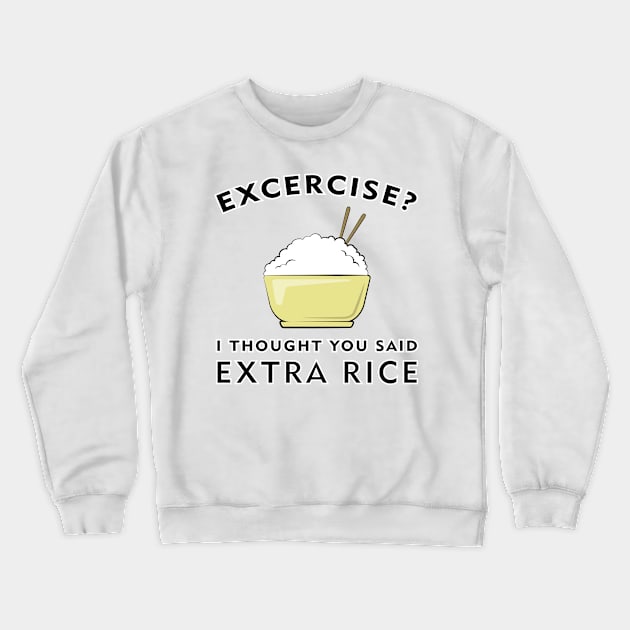 Excercise? I thought you said Extra Rice Crewneck Sweatshirt by DesignWood Atelier